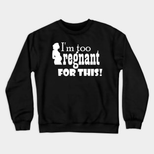 I'm too pregnant for this Crewneck Sweatshirt